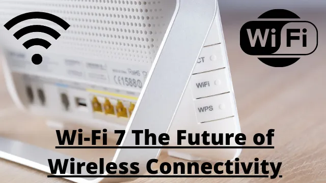 Wi-Fi 7 The Future of Wireless Connectivity