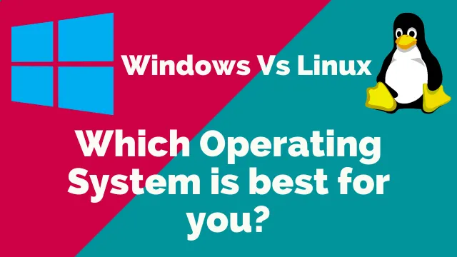 Windows Vs Linux which OS is best for you