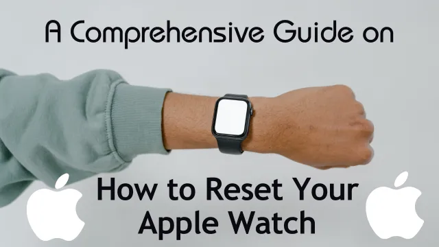 How to Reset Your Apple Watch A Comprehensive Guide