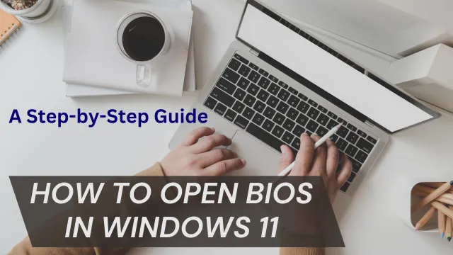 How to open BIOS in Windows 11 A Step-by-Step Guide